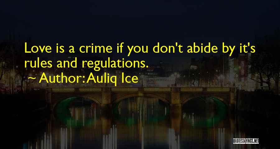Auliq Ice Quotes: Love Is A Crime If You Don't Abide By It's Rules And Regulations.