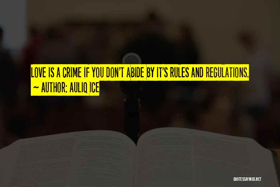 Auliq Ice Quotes: Love Is A Crime If You Don't Abide By It's Rules And Regulations.