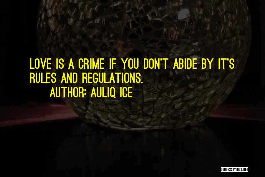 Auliq Ice Quotes: Love Is A Crime If You Don't Abide By It's Rules And Regulations.