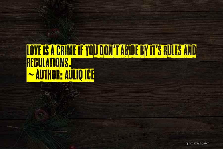 Auliq Ice Quotes: Love Is A Crime If You Don't Abide By It's Rules And Regulations.