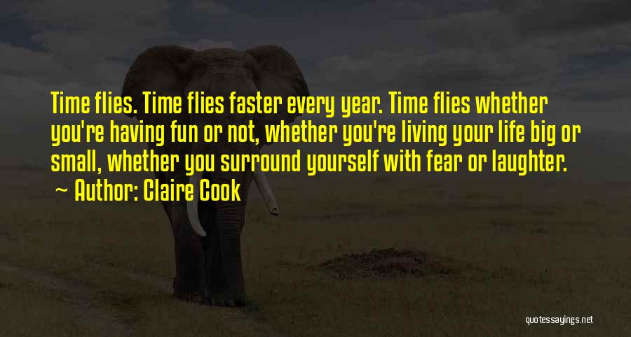Claire Cook Quotes: Time Flies. Time Flies Faster Every Year. Time Flies Whether You're Having Fun Or Not, Whether You're Living Your Life