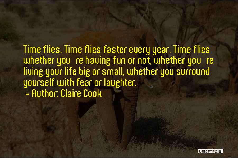 Claire Cook Quotes: Time Flies. Time Flies Faster Every Year. Time Flies Whether You're Having Fun Or Not, Whether You're Living Your Life