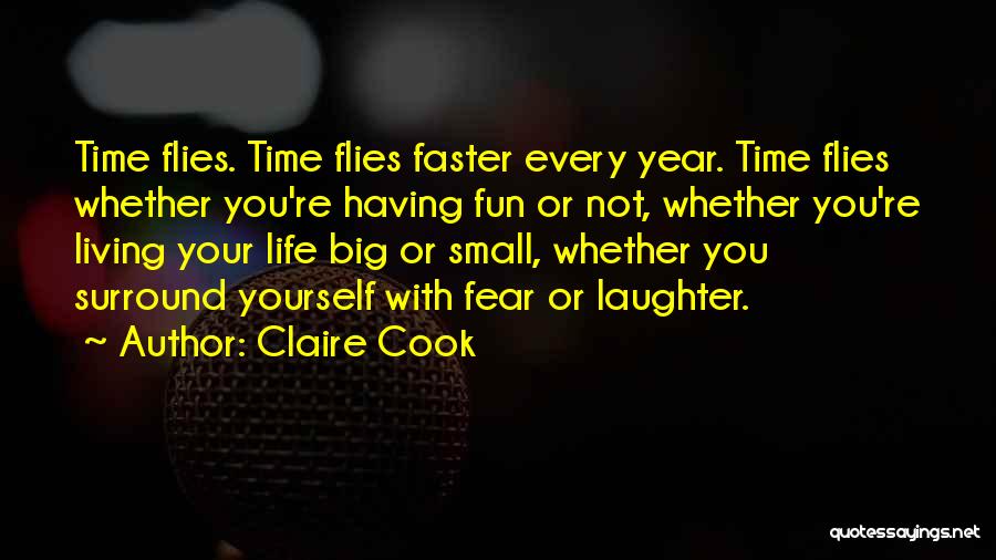 Claire Cook Quotes: Time Flies. Time Flies Faster Every Year. Time Flies Whether You're Having Fun Or Not, Whether You're Living Your Life