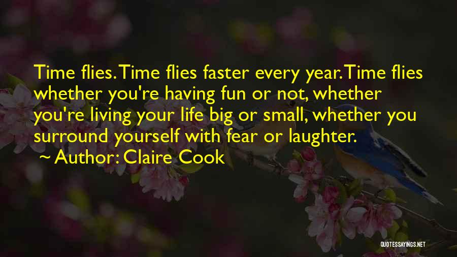 Claire Cook Quotes: Time Flies. Time Flies Faster Every Year. Time Flies Whether You're Having Fun Or Not, Whether You're Living Your Life