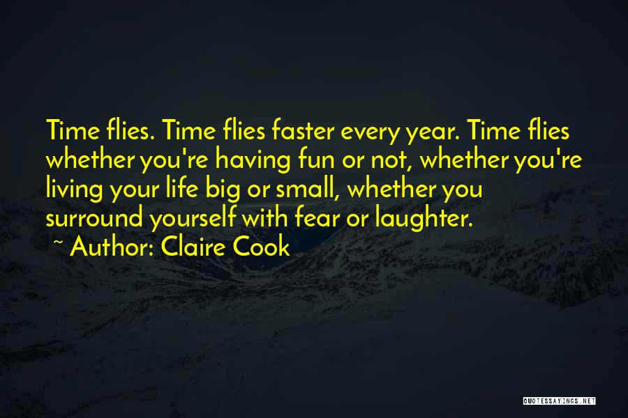 Claire Cook Quotes: Time Flies. Time Flies Faster Every Year. Time Flies Whether You're Having Fun Or Not, Whether You're Living Your Life