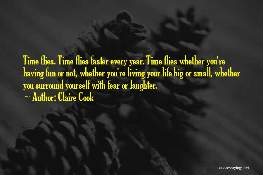 Claire Cook Quotes: Time Flies. Time Flies Faster Every Year. Time Flies Whether You're Having Fun Or Not, Whether You're Living Your Life