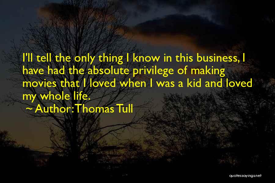 Thomas Tull Quotes: I'll Tell The Only Thing I Know In This Business, I Have Had The Absolute Privilege Of Making Movies That