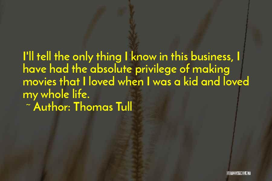 Thomas Tull Quotes: I'll Tell The Only Thing I Know In This Business, I Have Had The Absolute Privilege Of Making Movies That