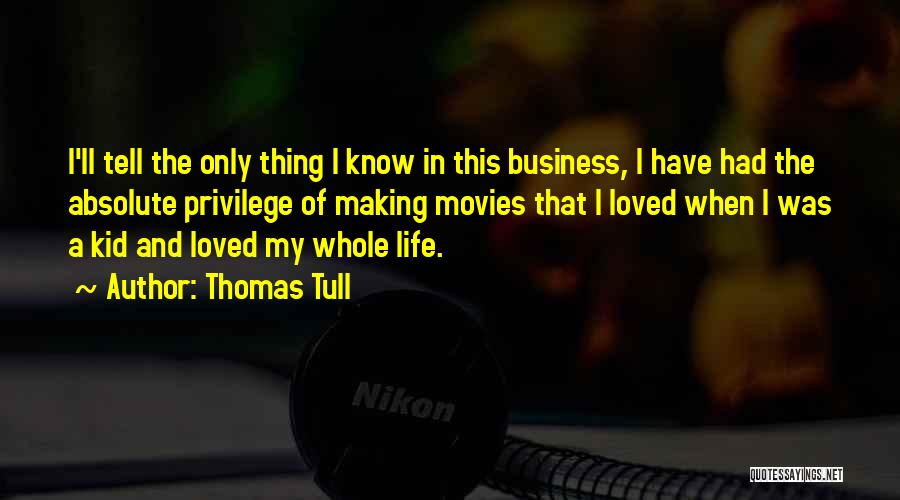 Thomas Tull Quotes: I'll Tell The Only Thing I Know In This Business, I Have Had The Absolute Privilege Of Making Movies That