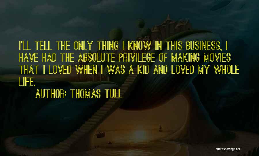 Thomas Tull Quotes: I'll Tell The Only Thing I Know In This Business, I Have Had The Absolute Privilege Of Making Movies That