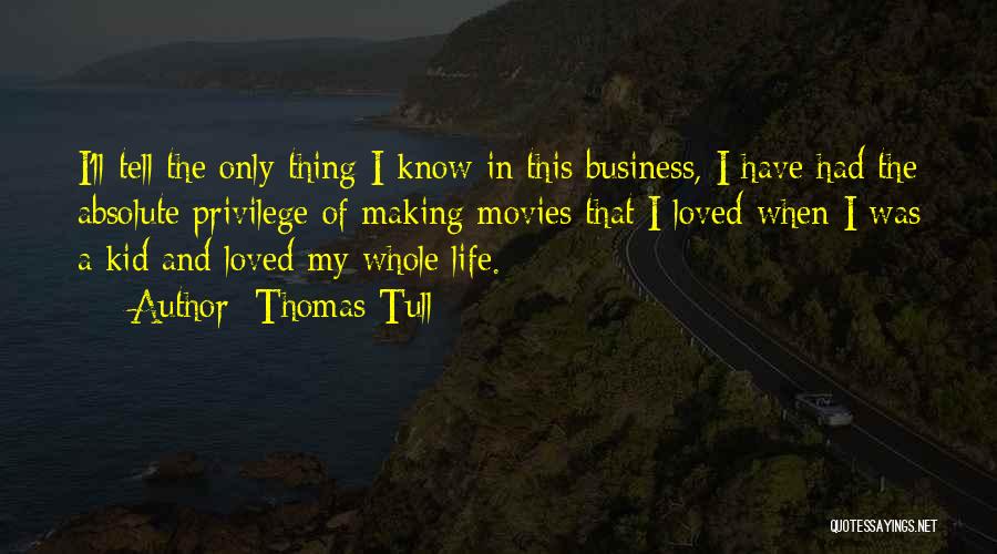 Thomas Tull Quotes: I'll Tell The Only Thing I Know In This Business, I Have Had The Absolute Privilege Of Making Movies That