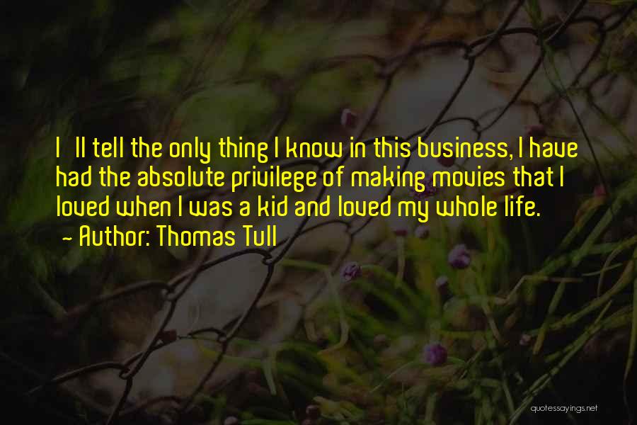 Thomas Tull Quotes: I'll Tell The Only Thing I Know In This Business, I Have Had The Absolute Privilege Of Making Movies That