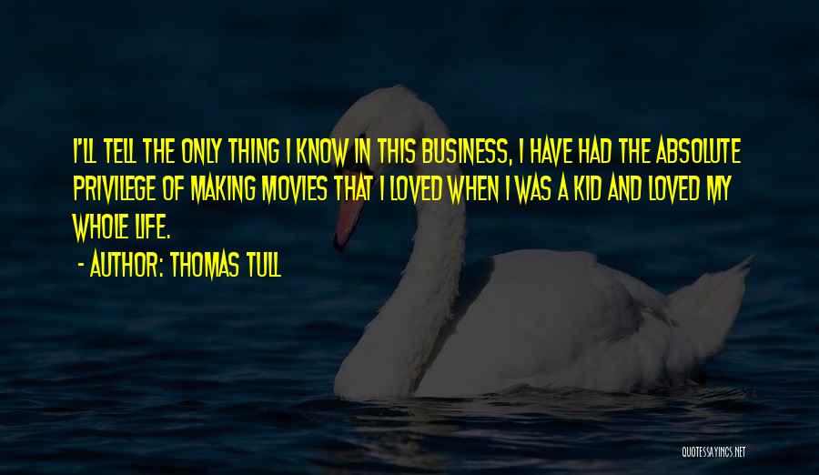 Thomas Tull Quotes: I'll Tell The Only Thing I Know In This Business, I Have Had The Absolute Privilege Of Making Movies That