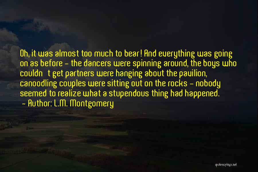 L.M. Montgomery Quotes: Oh, It Was Almost Too Much To Bear! And Everything Was Going On As Before - The Dancers Were Spinning