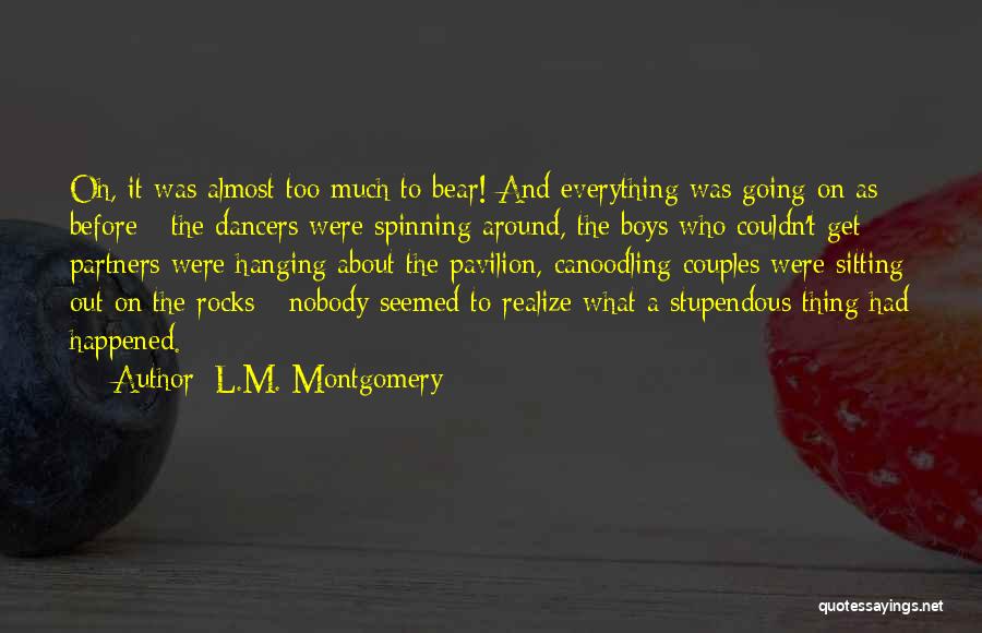 L.M. Montgomery Quotes: Oh, It Was Almost Too Much To Bear! And Everything Was Going On As Before - The Dancers Were Spinning