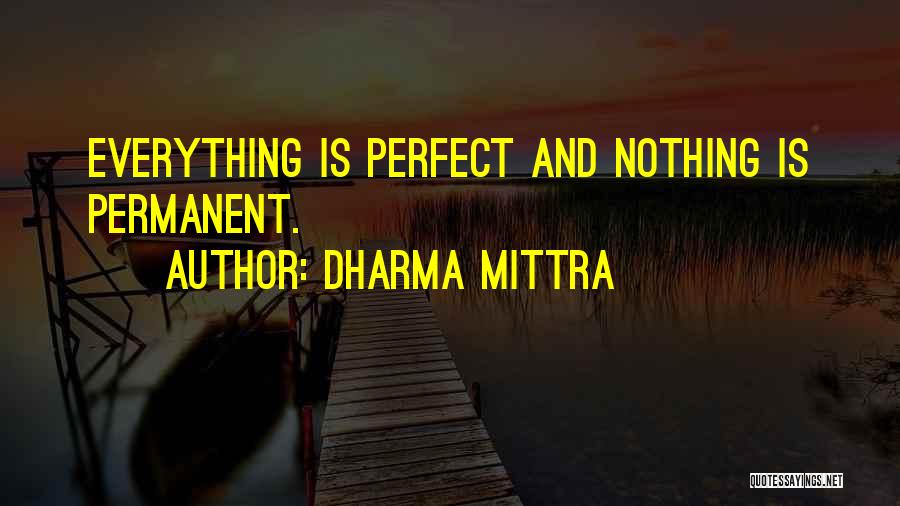 Dharma Mittra Quotes: Everything Is Perfect And Nothing Is Permanent.