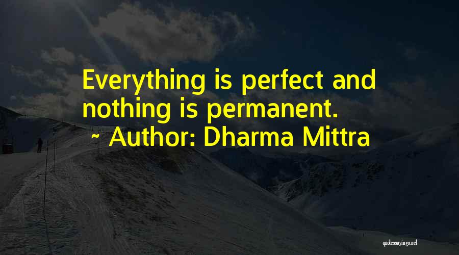 Dharma Mittra Quotes: Everything Is Perfect And Nothing Is Permanent.