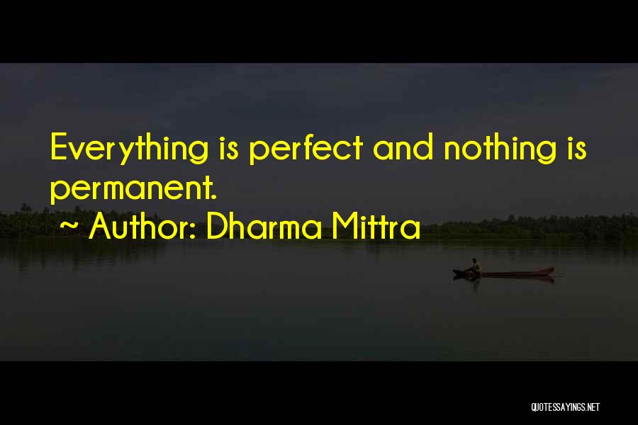 Dharma Mittra Quotes: Everything Is Perfect And Nothing Is Permanent.