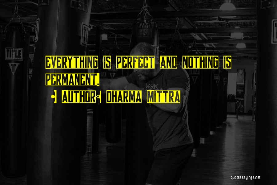 Dharma Mittra Quotes: Everything Is Perfect And Nothing Is Permanent.