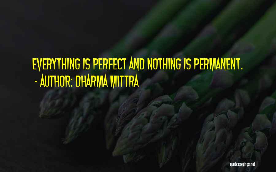 Dharma Mittra Quotes: Everything Is Perfect And Nothing Is Permanent.