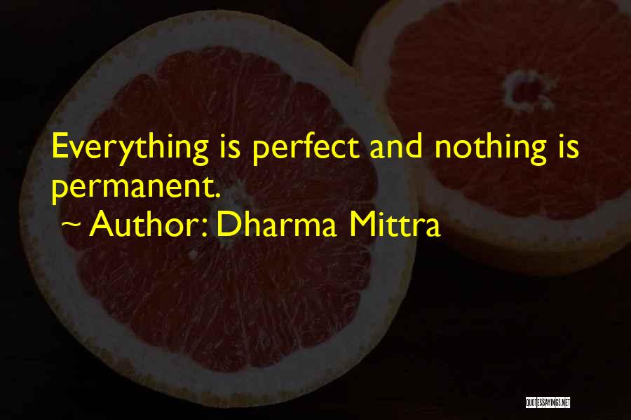 Dharma Mittra Quotes: Everything Is Perfect And Nothing Is Permanent.