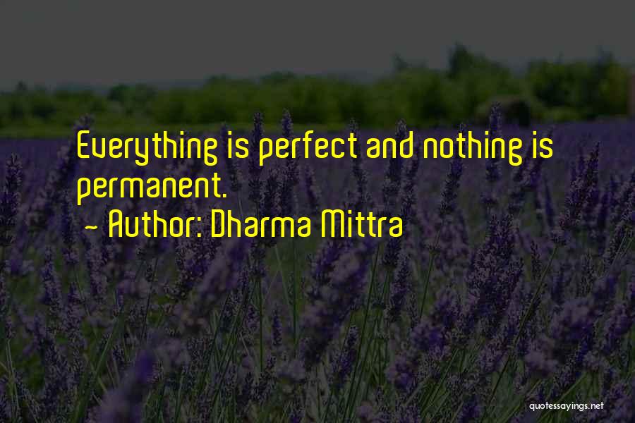 Dharma Mittra Quotes: Everything Is Perfect And Nothing Is Permanent.