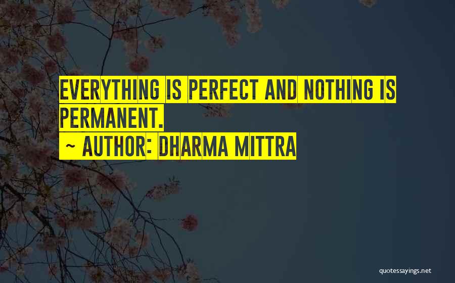 Dharma Mittra Quotes: Everything Is Perfect And Nothing Is Permanent.