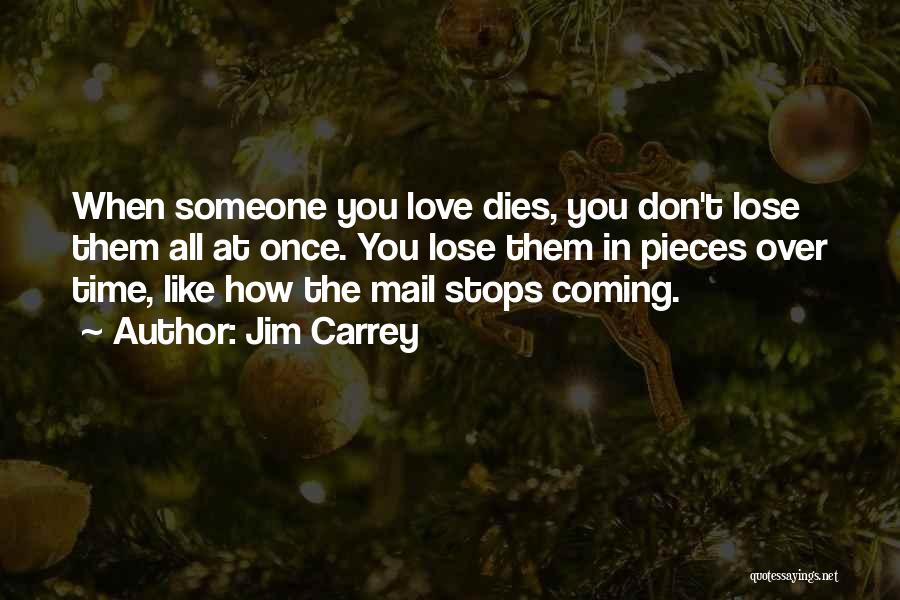 Jim Carrey Quotes: When Someone You Love Dies, You Don't Lose Them All At Once. You Lose Them In Pieces Over Time, Like