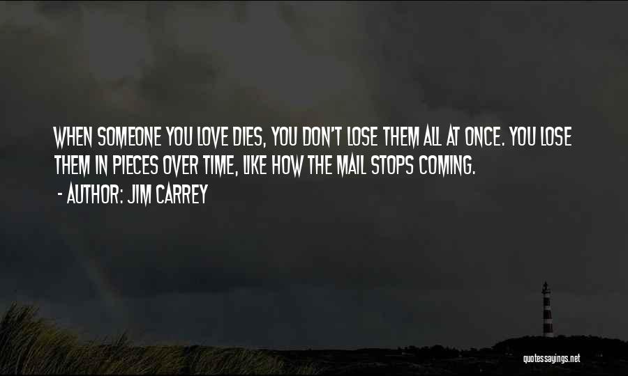 Jim Carrey Quotes: When Someone You Love Dies, You Don't Lose Them All At Once. You Lose Them In Pieces Over Time, Like