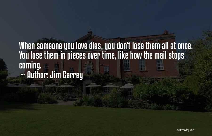 Jim Carrey Quotes: When Someone You Love Dies, You Don't Lose Them All At Once. You Lose Them In Pieces Over Time, Like