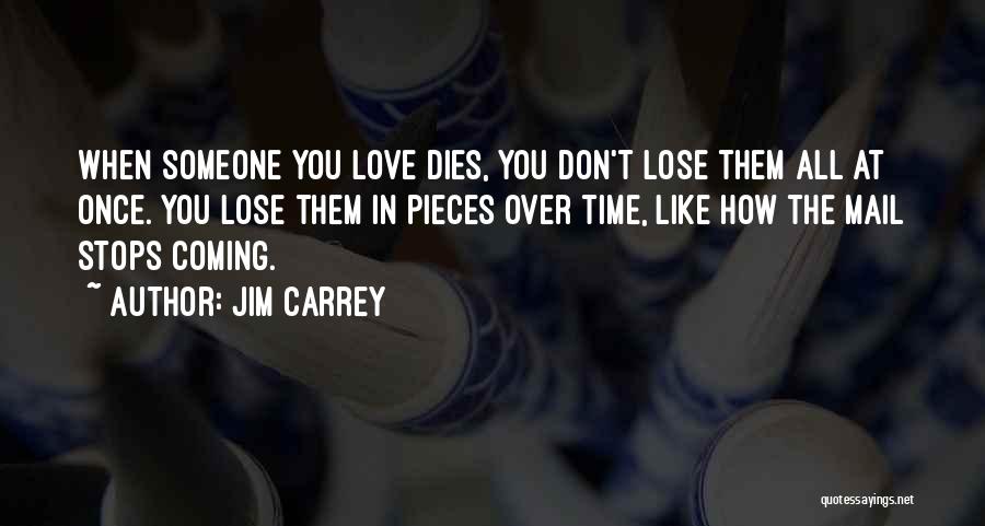 Jim Carrey Quotes: When Someone You Love Dies, You Don't Lose Them All At Once. You Lose Them In Pieces Over Time, Like