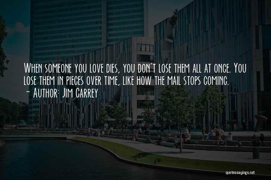 Jim Carrey Quotes: When Someone You Love Dies, You Don't Lose Them All At Once. You Lose Them In Pieces Over Time, Like