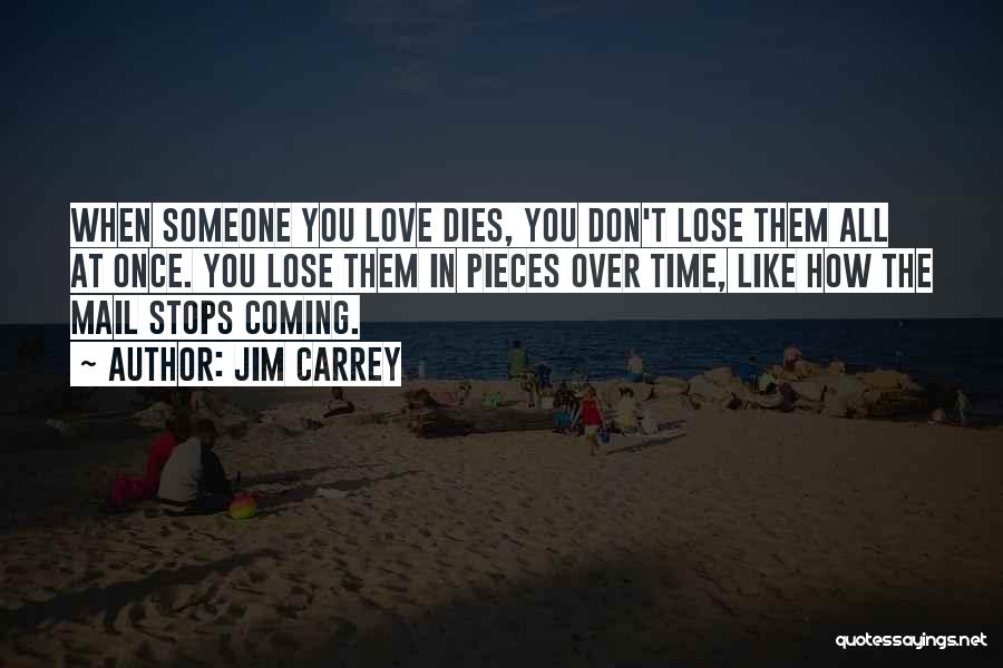 Jim Carrey Quotes: When Someone You Love Dies, You Don't Lose Them All At Once. You Lose Them In Pieces Over Time, Like