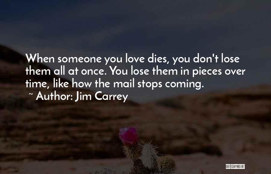 Jim Carrey Quotes: When Someone You Love Dies, You Don't Lose Them All At Once. You Lose Them In Pieces Over Time, Like