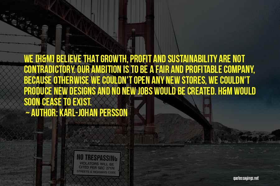 Karl-Johan Persson Quotes: We [h&m] Believe That Growth, Profit And Sustainability Are Not Contradictory. Our Ambition Is To Be A Fair And Profitable