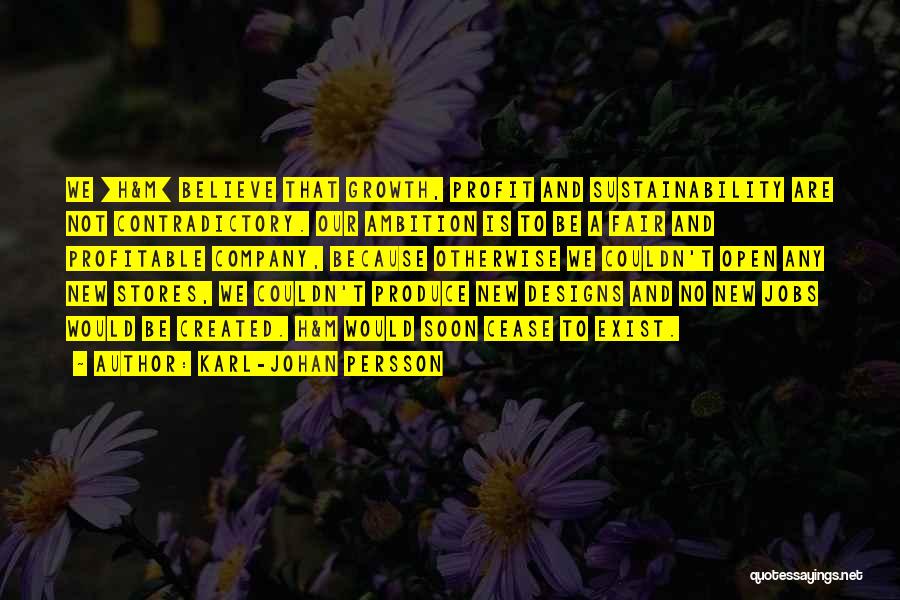Karl-Johan Persson Quotes: We [h&m] Believe That Growth, Profit And Sustainability Are Not Contradictory. Our Ambition Is To Be A Fair And Profitable