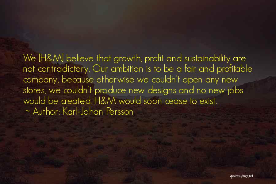 Karl-Johan Persson Quotes: We [h&m] Believe That Growth, Profit And Sustainability Are Not Contradictory. Our Ambition Is To Be A Fair And Profitable