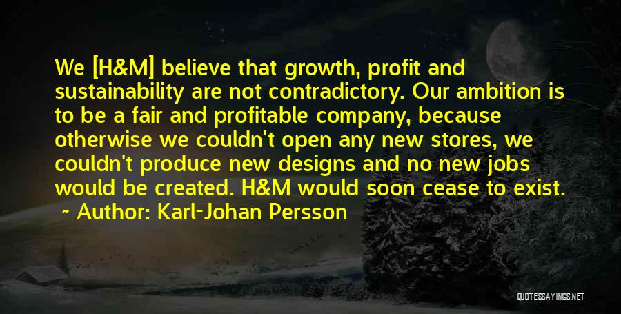 Karl-Johan Persson Quotes: We [h&m] Believe That Growth, Profit And Sustainability Are Not Contradictory. Our Ambition Is To Be A Fair And Profitable