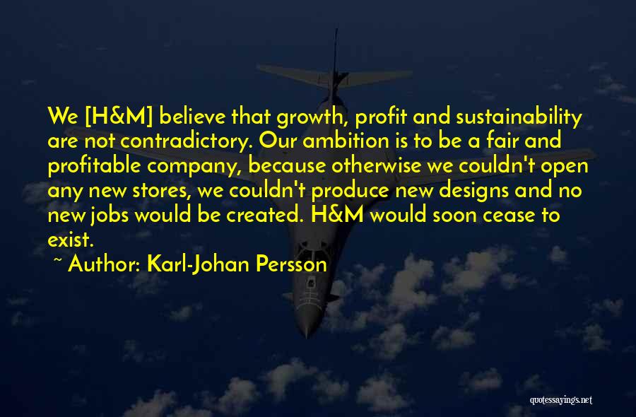 Karl-Johan Persson Quotes: We [h&m] Believe That Growth, Profit And Sustainability Are Not Contradictory. Our Ambition Is To Be A Fair And Profitable