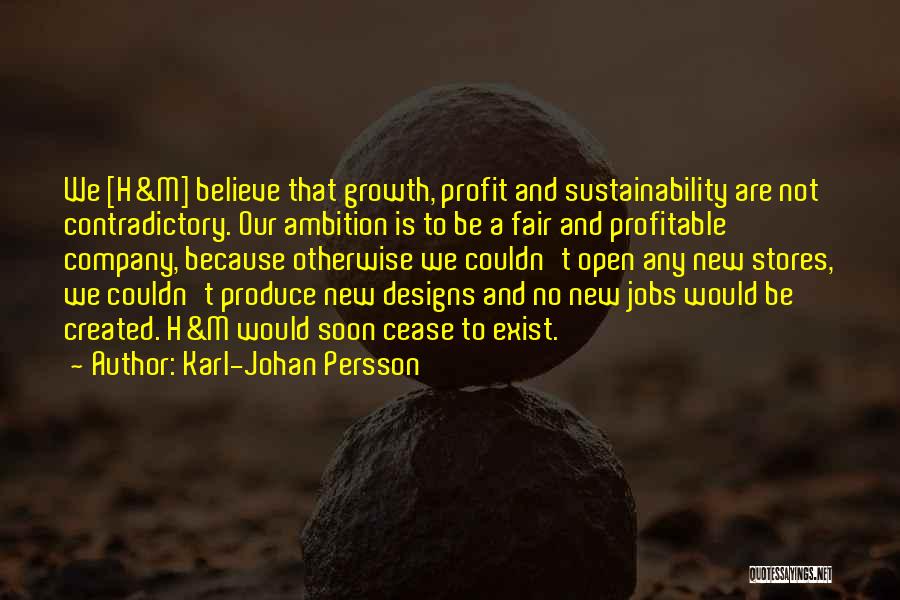 Karl-Johan Persson Quotes: We [h&m] Believe That Growth, Profit And Sustainability Are Not Contradictory. Our Ambition Is To Be A Fair And Profitable