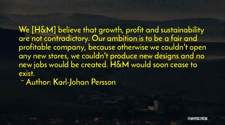 Karl-Johan Persson Quotes: We [h&m] Believe That Growth, Profit And Sustainability Are Not Contradictory. Our Ambition Is To Be A Fair And Profitable