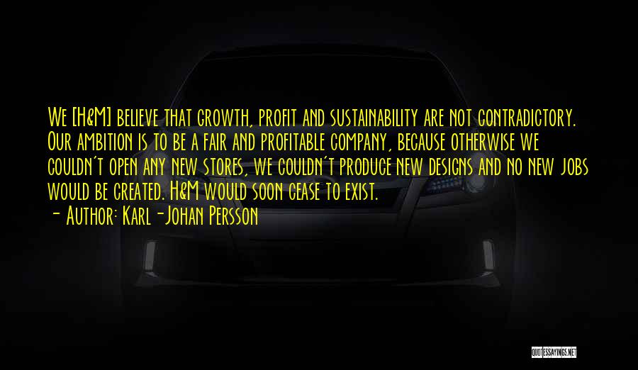 Karl-Johan Persson Quotes: We [h&m] Believe That Growth, Profit And Sustainability Are Not Contradictory. Our Ambition Is To Be A Fair And Profitable