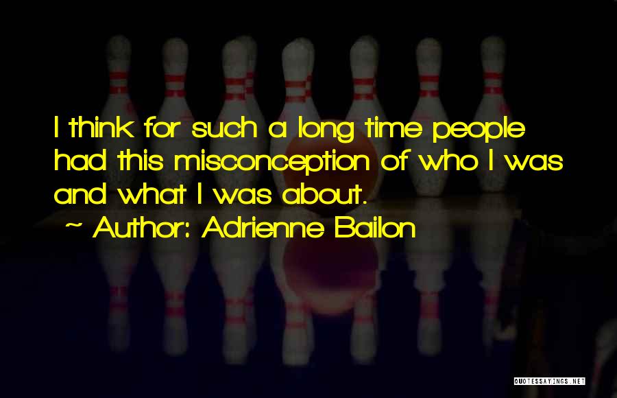 Adrienne Bailon Quotes: I Think For Such A Long Time People Had This Misconception Of Who I Was And What I Was About.