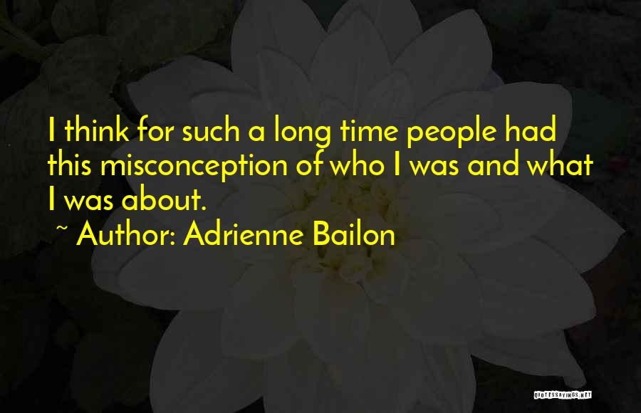 Adrienne Bailon Quotes: I Think For Such A Long Time People Had This Misconception Of Who I Was And What I Was About.