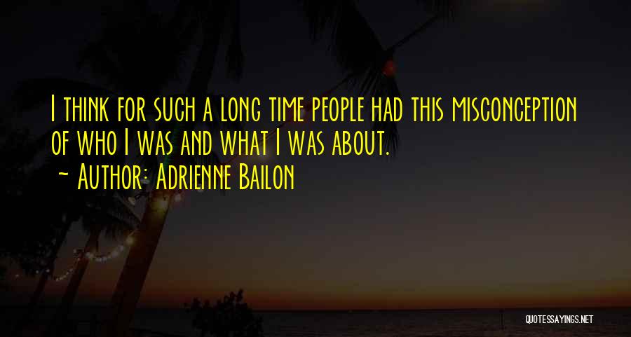 Adrienne Bailon Quotes: I Think For Such A Long Time People Had This Misconception Of Who I Was And What I Was About.