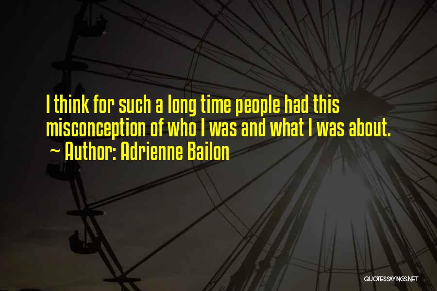 Adrienne Bailon Quotes: I Think For Such A Long Time People Had This Misconception Of Who I Was And What I Was About.