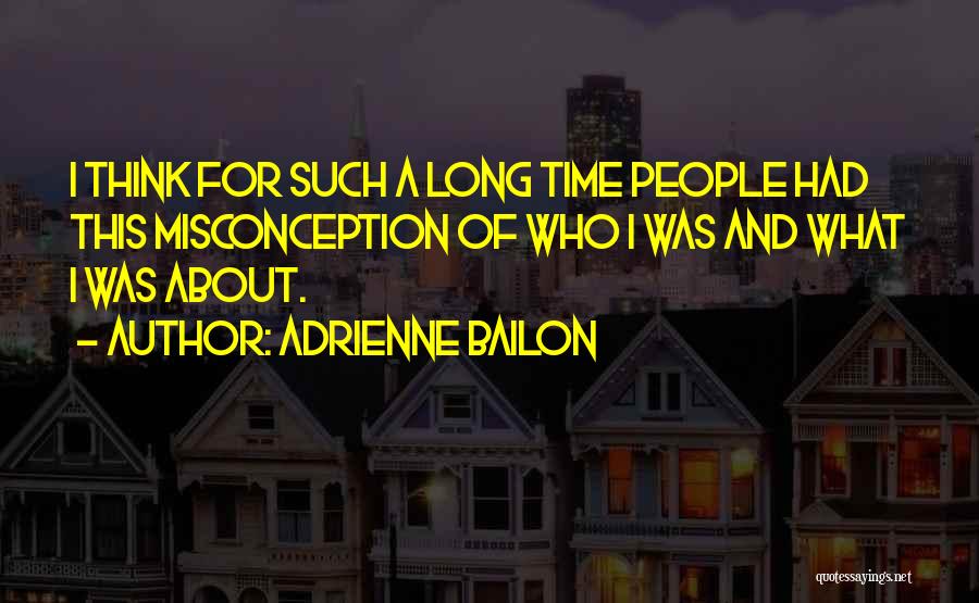 Adrienne Bailon Quotes: I Think For Such A Long Time People Had This Misconception Of Who I Was And What I Was About.