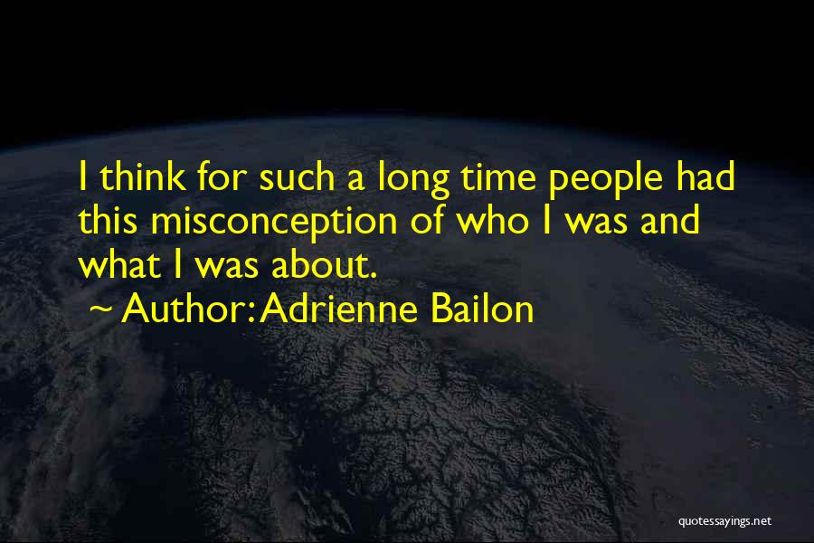 Adrienne Bailon Quotes: I Think For Such A Long Time People Had This Misconception Of Who I Was And What I Was About.