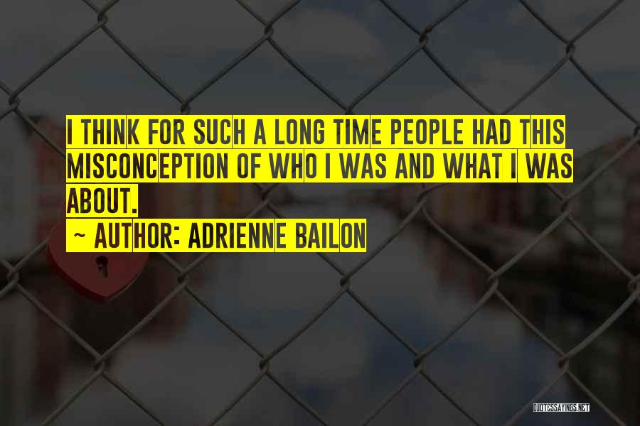 Adrienne Bailon Quotes: I Think For Such A Long Time People Had This Misconception Of Who I Was And What I Was About.