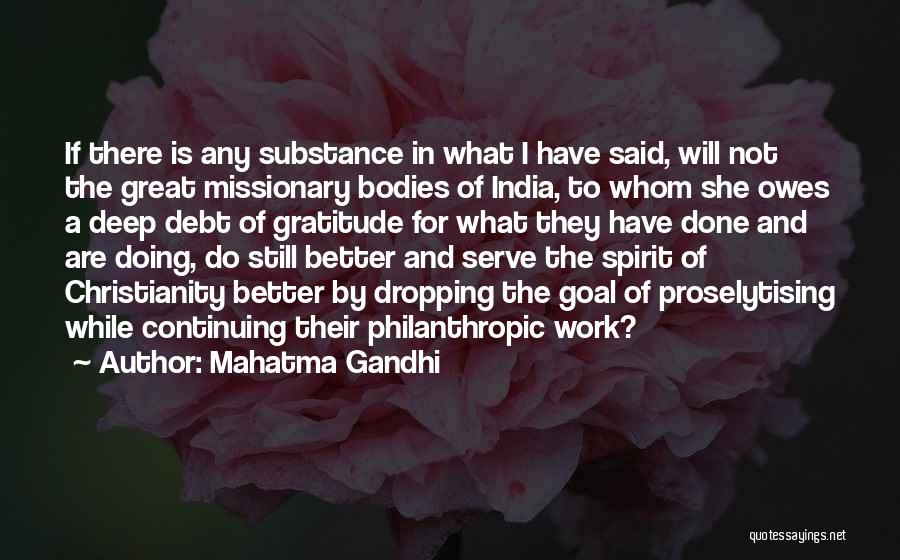 Mahatma Gandhi Quotes: If There Is Any Substance In What I Have Said, Will Not The Great Missionary Bodies Of India, To Whom